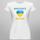 Make peace, not war - dámské tričko s potiskem