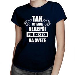Tak vypadá nejlepší policistka na světě - dámské tričko s potiskem