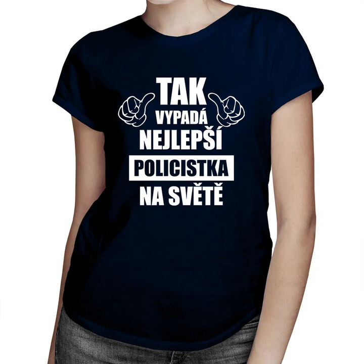 Tak vypadá nejlepší policistka na světě - dámské tričko s potiskem
