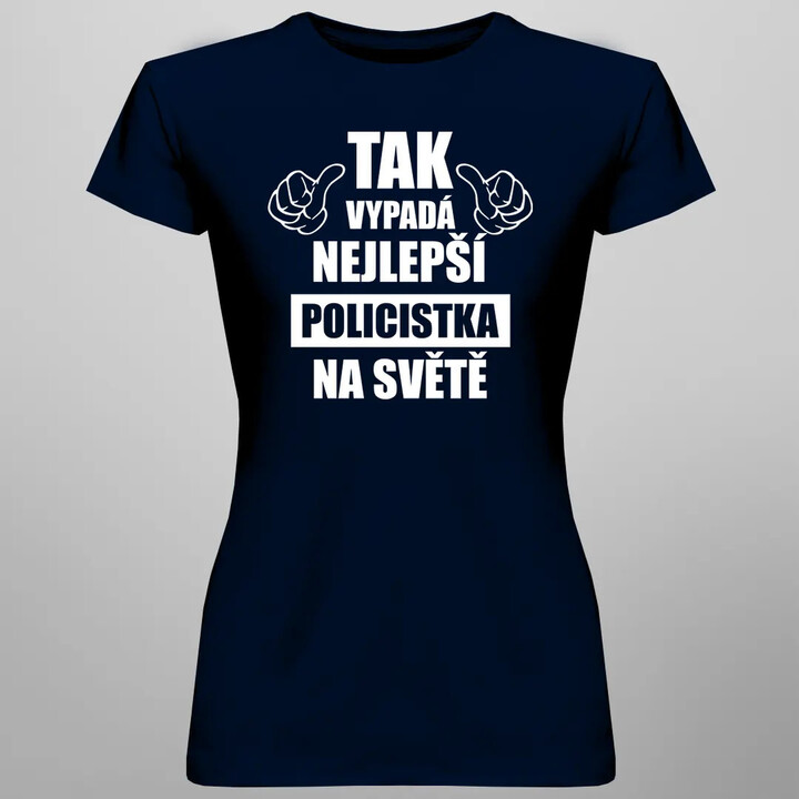 Tak vypadá nejlepší policistka na světě - dámské tričko s potiskem