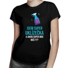 Jsem super uklízečka a jakou super moc máš ty? - dámské tričko s potiskem