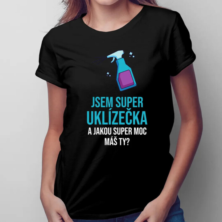 Jsem super uklízečka a jakou super moc máš ty? - dámské tričko s potiskem