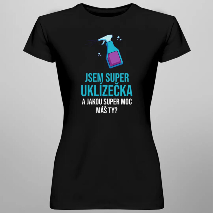 Jsem super uklízečka a jakou super moc máš ty? - dámské tričko s potiskem