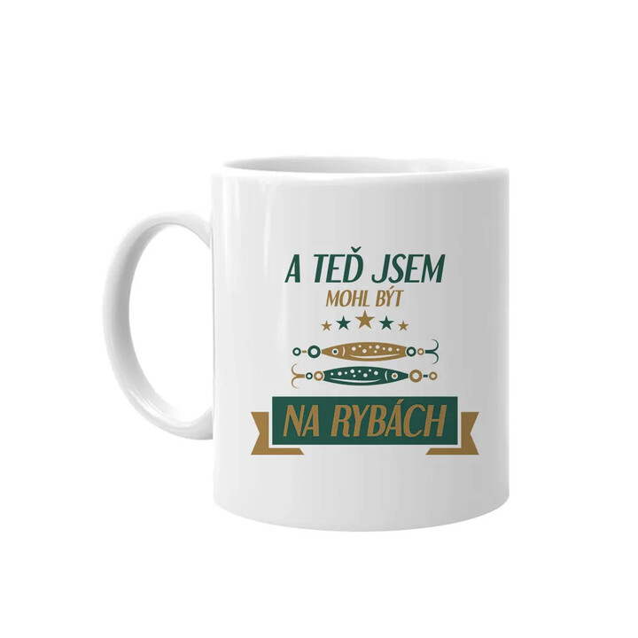 A teď jsem mohl být na rybách - hrnek s potiskem