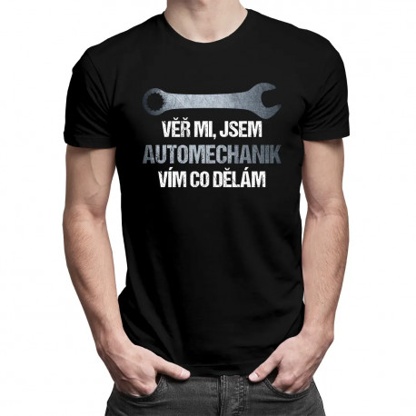 Věř mi, jsem automechanik, vím co dělám - pánské tričko s potiskem