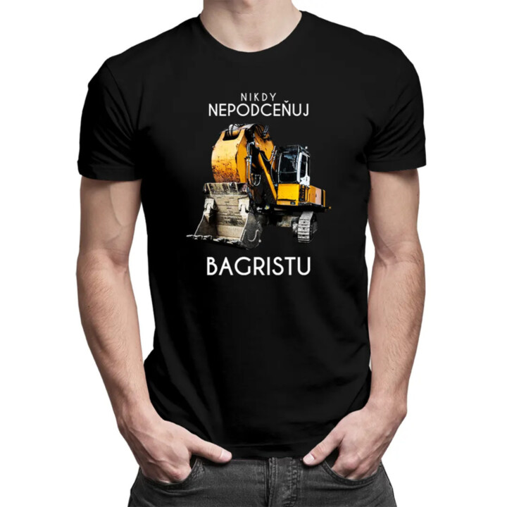 Nikdy nepodceňuj bagristu - pánské tričko s potiskem