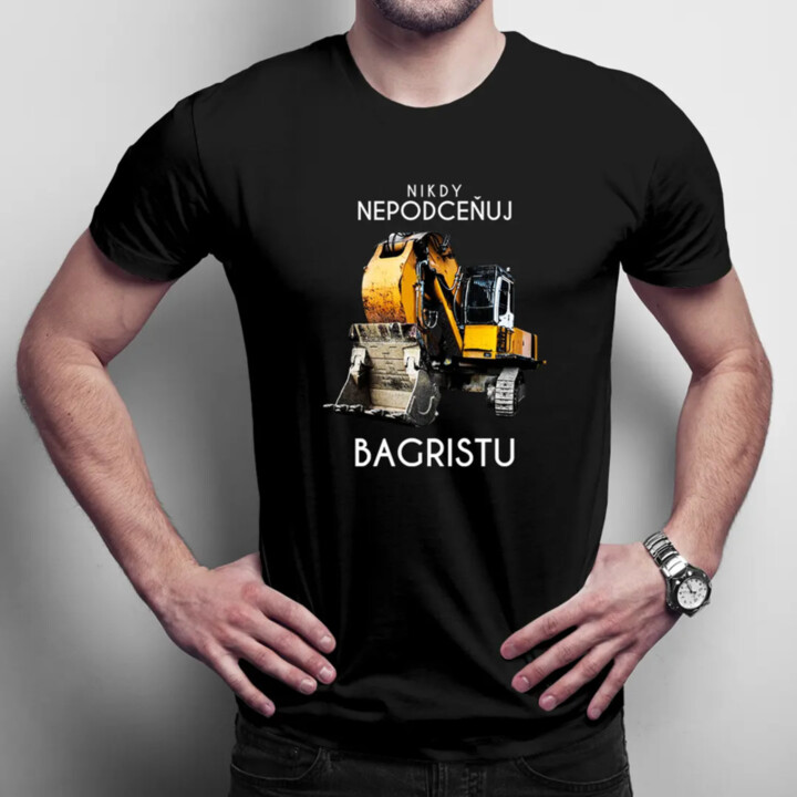Nikdy nepodceňuj bagristu - pánské tričko s potiskem