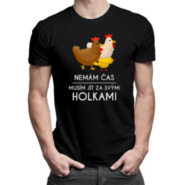 Nemám čas, musím jít za svými holkami (slepice) - pánské tričko s potiskem