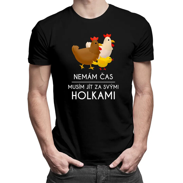 Nemám čas, musím jít za svými holkami (slepice) - pánské tričko s potiskem