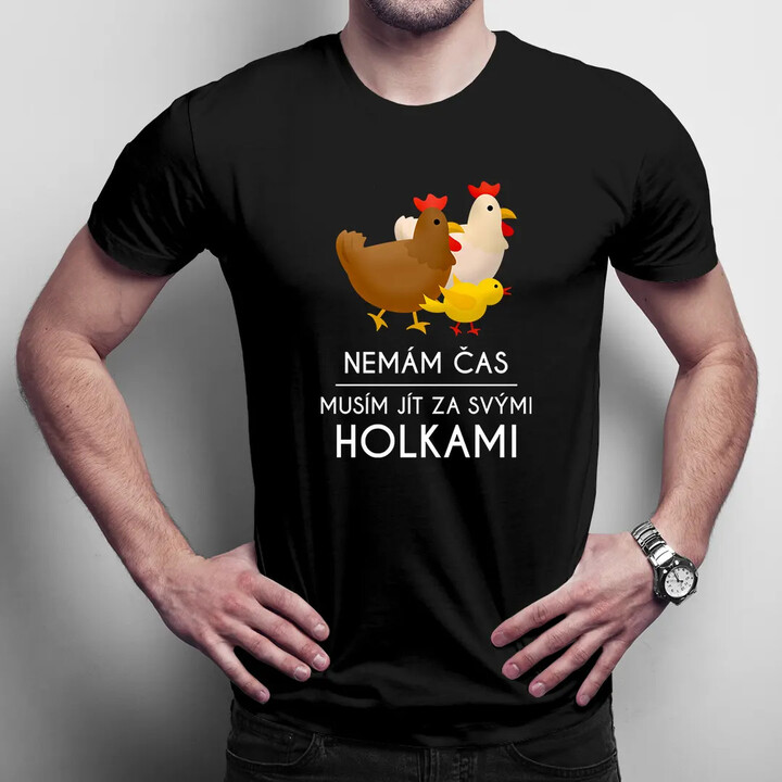 Nemám čas, musím jít za svými holkami (slepice) - pánské tričko s potiskem