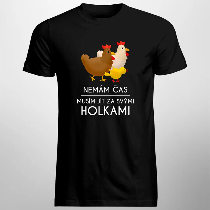 Nemám čas, musím jít za svými holkami (slepice) - pánské tričko s potiskem