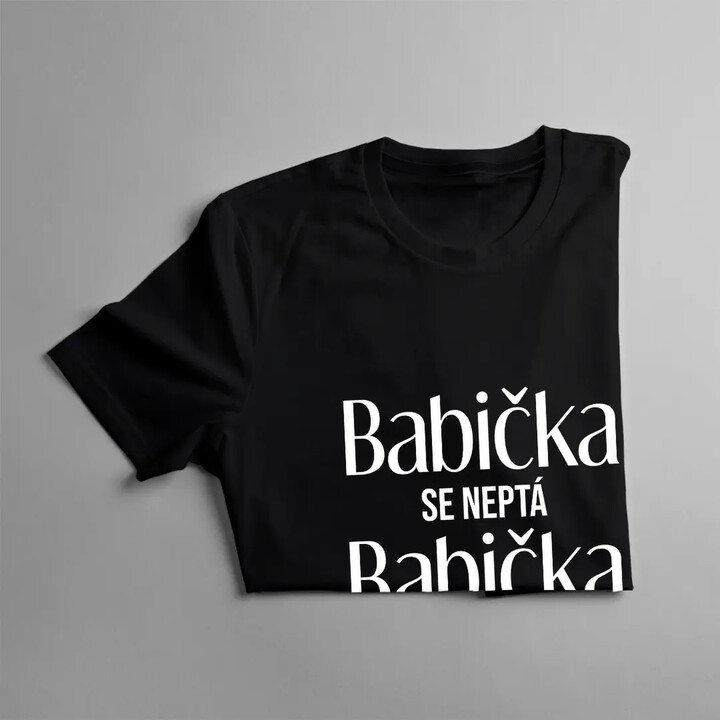 Babička se neptá, babička rozmazluje - dámské nebo unisex tričko s potiskem