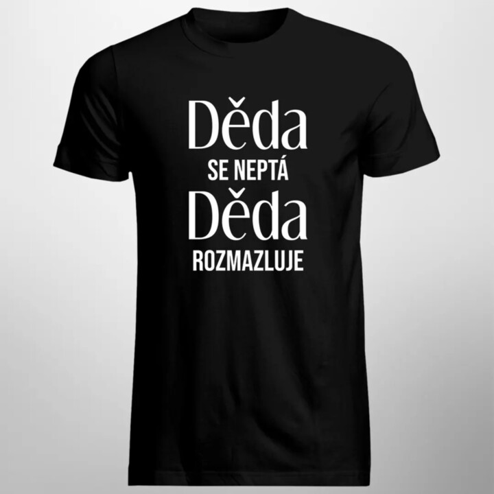 Děda se neptá, děda rozmazluje - pánské tričko s potiskem