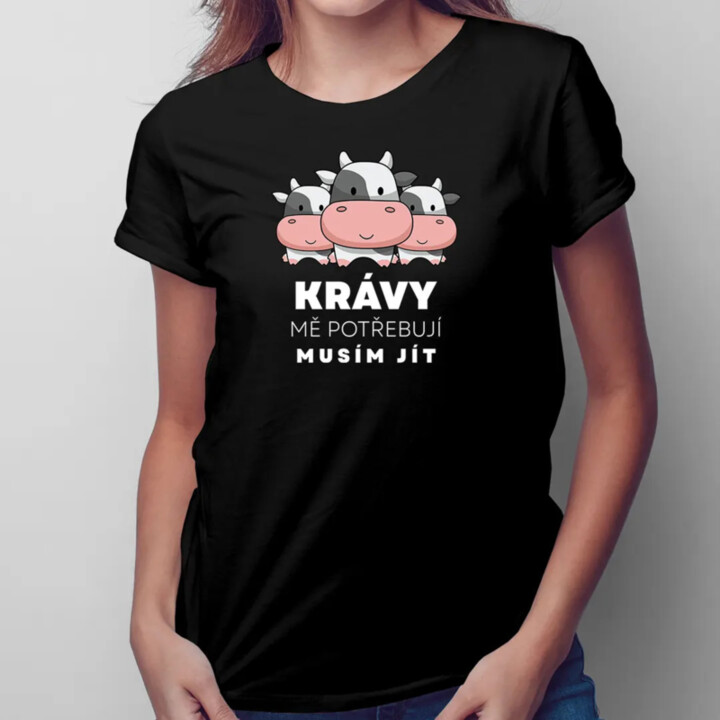 Krávy mě potřebují, musím jít - dámské tričko s potiskem