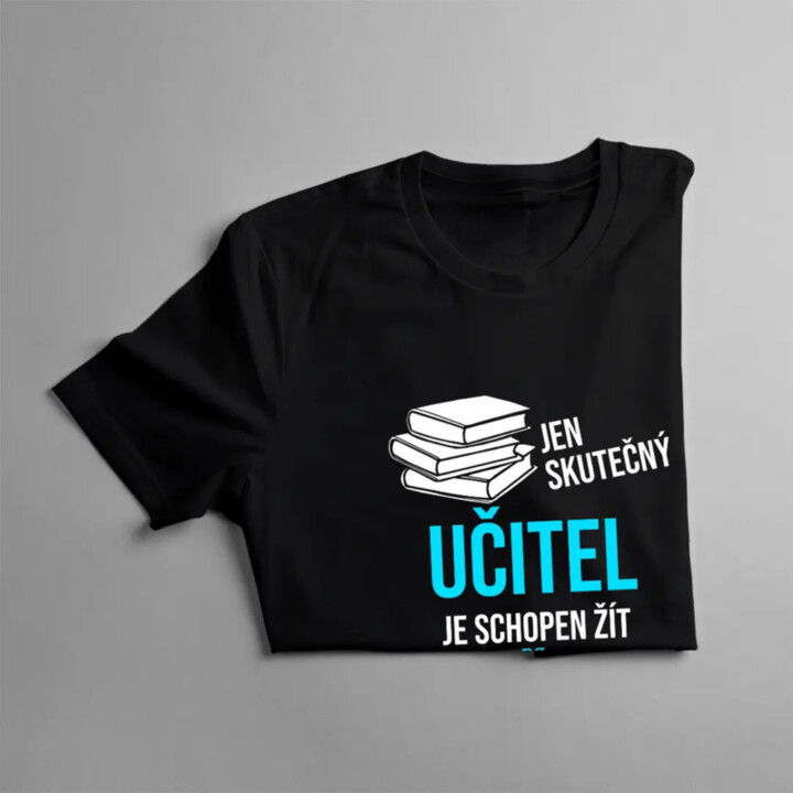 Jen skutečný učitel je schopen žít s dětmi a přežít - pánské tričko s potiskem