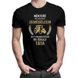 Někteří mě nazývají zemědělcem, ale ti nejdůležitější mi říkají táta - pánské tričko s potiskem