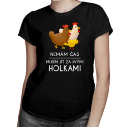 Nemám čas, musím jít za svými holkami (slepice) - dámské tričko s potiskem