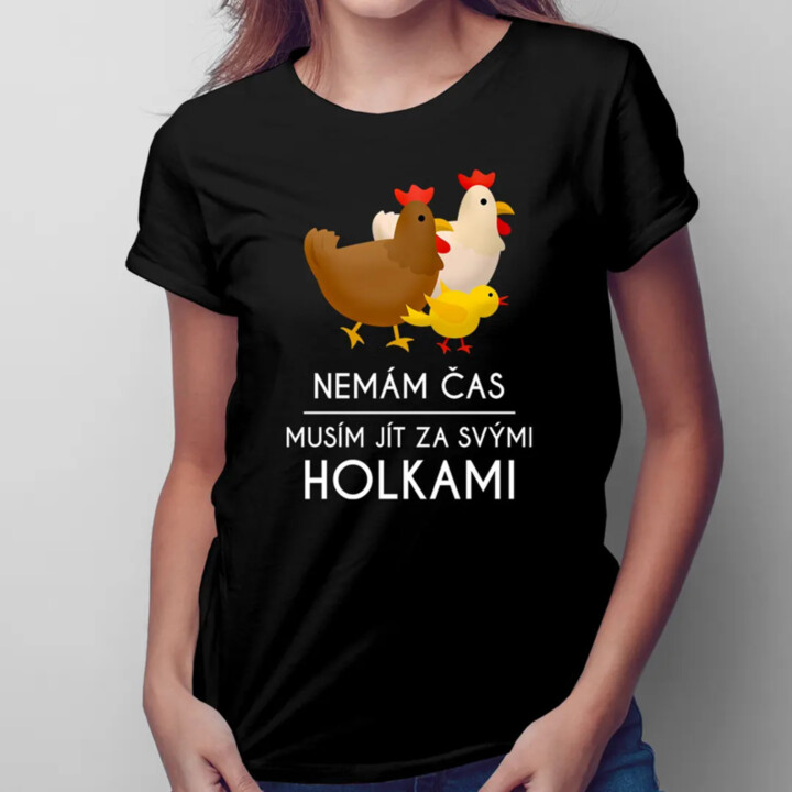 Nemám čas, musím jít za svými holkami (slepice) - dámské tričko s potiskem