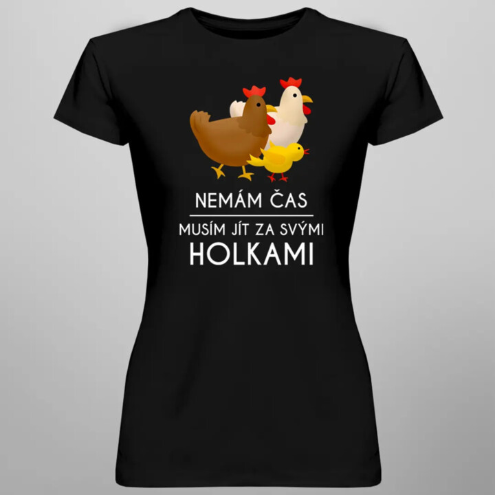 Nemám čas, musím jít za svými holkami (slepice) - dámské tričko s potiskem