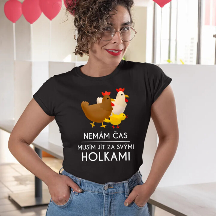 Nemám čas, musím jít za svými holkami (slepice) - dámské tričko s potiskem