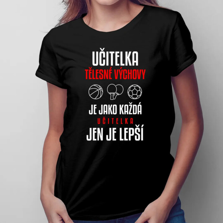 Učitelka tělesné výchovy je jako každá učitelka, jen je lepší - dámské tričko s potiskem