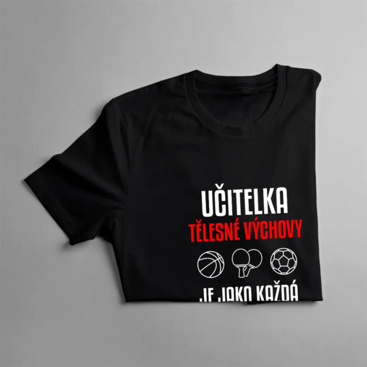 Učitelka tělesné výchovy je jako každá učitelka, jen je lepší - dámské tričko s potiskem