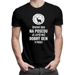 Špatný den na posedu je lepší, než dobrý den v práci - pánské tričko s potiskem