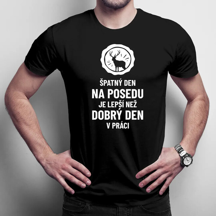 Špatný den na posedu je lepší, než dobrý den v práci - pánské tričko s potiskem