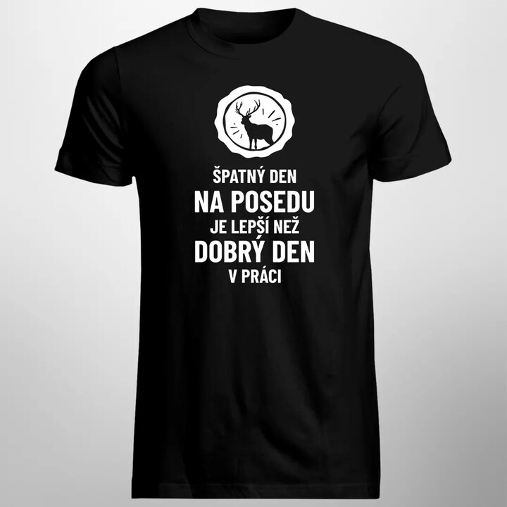 Špatný den na posedu je lepší, než dobrý den v práci - pánské tričko s potiskem