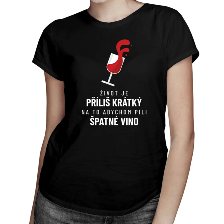 Život je příliš krátký na to, abychom pili špatné vino - dámské tričko s potiskem