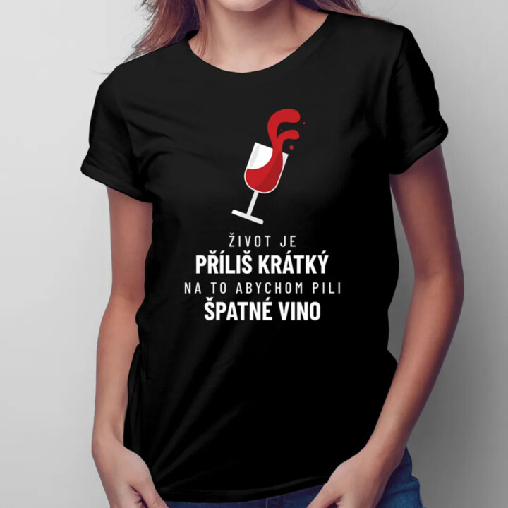 Život je příliš krátký na to, abychom pili špatné vino - dámské tričko s potiskem