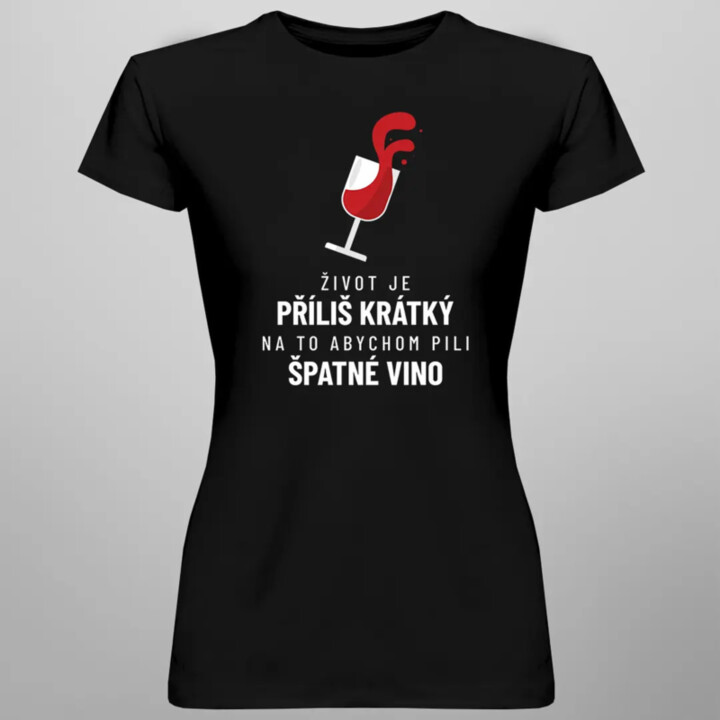 Život je příliš krátký na to, abychom pili špatné vino - dámské tričko s potiskem