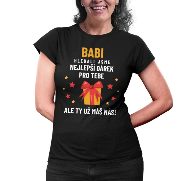 Babi - hledali jsme nejlepší dárek pro tebe, ale ty už máš nás! - dámské nebo unisex tričko s potiskem