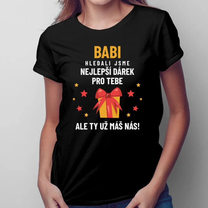 Babi - hledali jsme nejlepší dárek pro tebe, ale ty už máš nás! - dámské nebo unisex tričko s potiskem