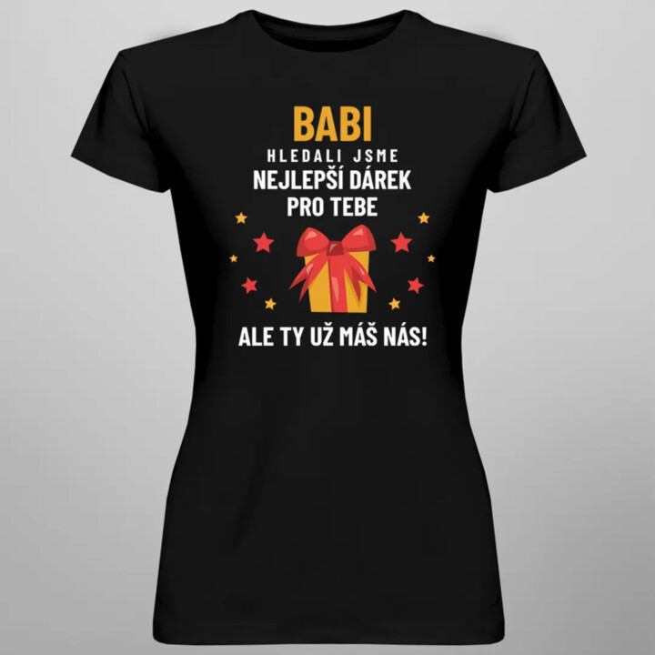 Babi - hledali jsme nejlepší dárek pro tebe, ale ty už máš nás! - dámské nebo unisex tričko s potiskem