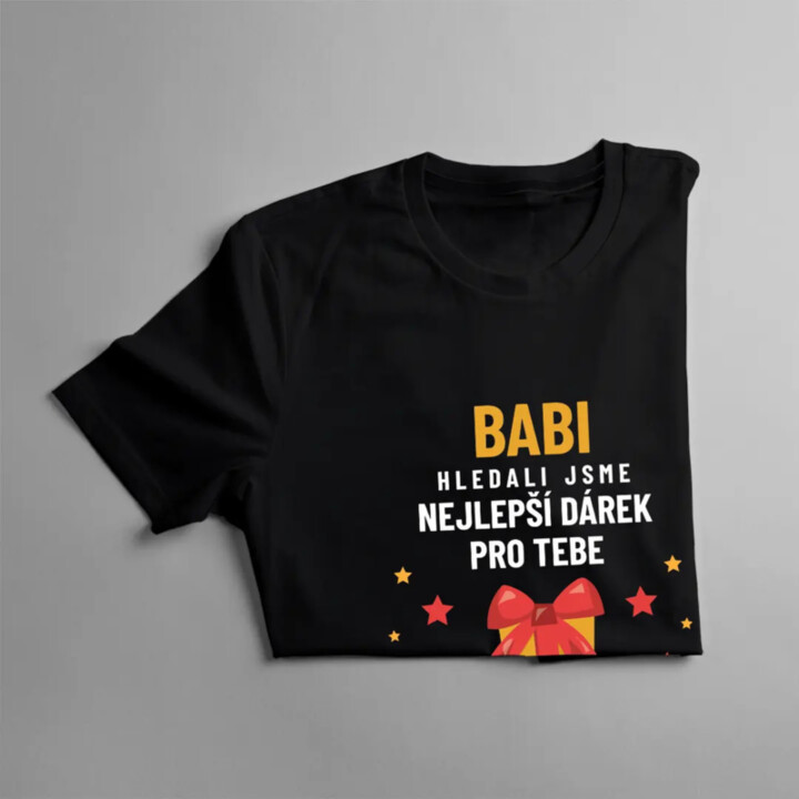 Babi - hledali jsme nejlepší dárek pro tebe, ale ty už máš nás! - dámské nebo unisex tričko s potiskem