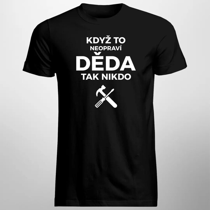 Když to neopraví děda, tak nikdo - pánské tričko s potiskem