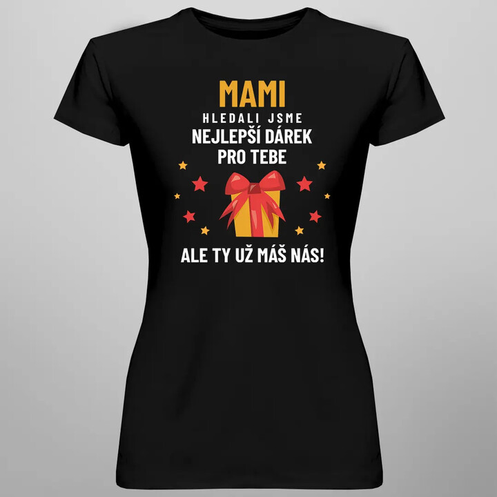 Mami - hledali jsme nejlepší dárek pro tebe, ale ty už máš nás! - dámské tričko s potiskem