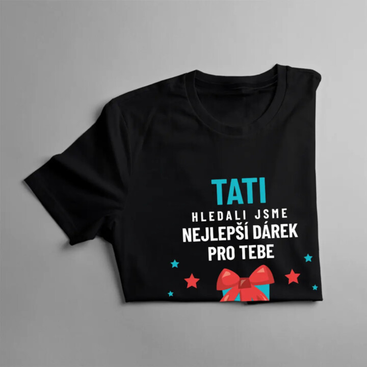 Tati - hledali jsme nejlepší dárek pro tebe, ale ty už máš nás! - pánské tričko s potiskem