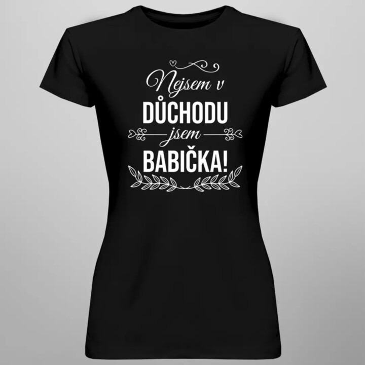 Nejsem v důchodu, jsem babička - dámské nebo unisex tričko s potiskem