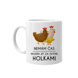 Nemám čas, musím jít za svými holkami (slepice) - hrnek s potiskem