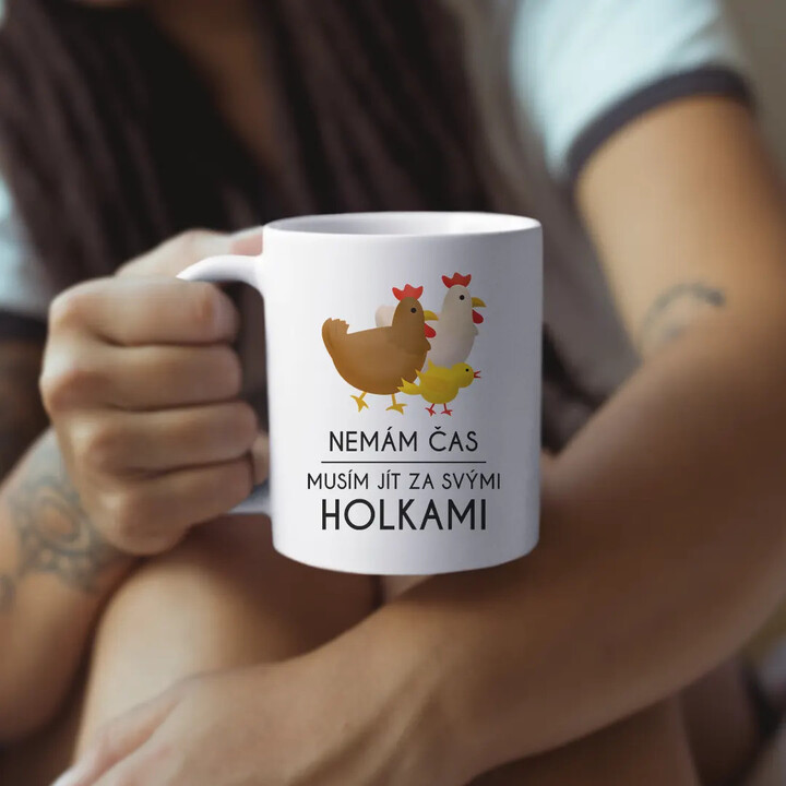 Nemám čas, musím jít za svými holkami (slepice) - hrnek s potiskem