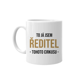 To já jsem ředitel tohoto cirkusu  - hrnek s potiskem