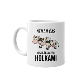 Nemám čas, musím jít za svými holkami (krávy) - hrnek s potiskem