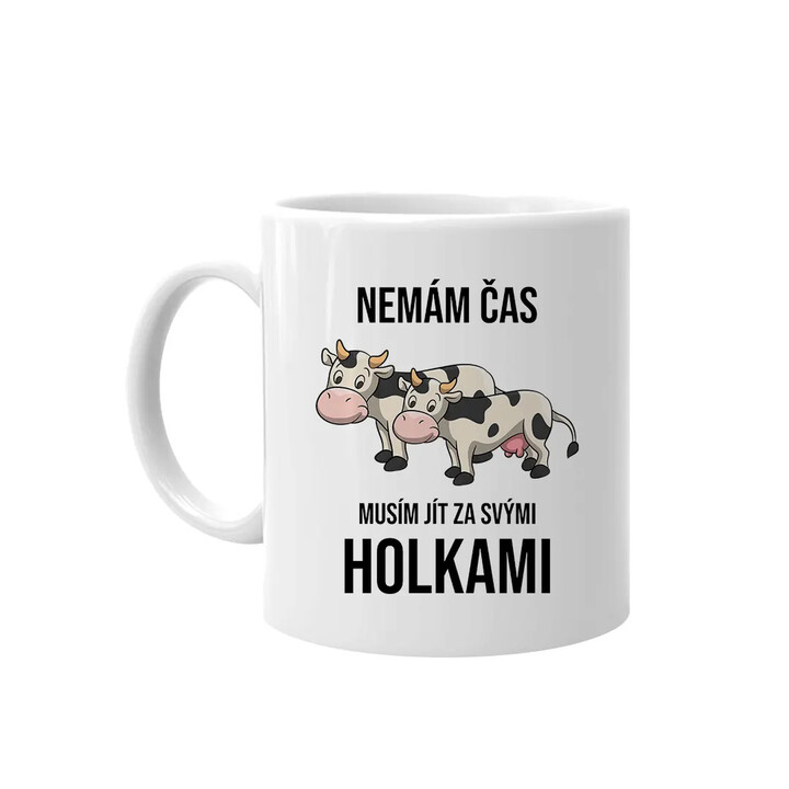 Nemám čas, musím jít za svými holkami (krávy) - hrnek s potiskem