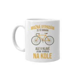 Možná vypadám, že tě vnímám, ale v hlavě jedu pořád na kole - hrnek s potiskem