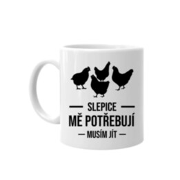 Slepice mě potřebují, musím jít - hrnek s potiskem