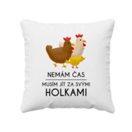 Nemám čas, musím jít za svými holkami - polštář s potiskem