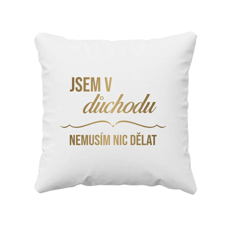 Jsem v důchodu, nemusím nic dělat - polštář s potiskem