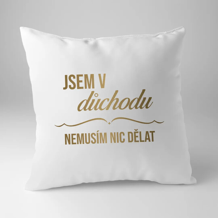 Jsem v důchodu, nemusím nic dělat - polštář s potiskem